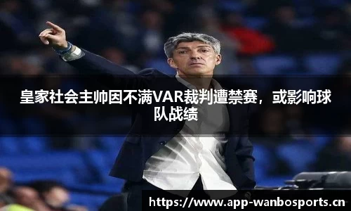 皇家社会主帅因不满VAR裁判遭禁赛，或影响球队战绩